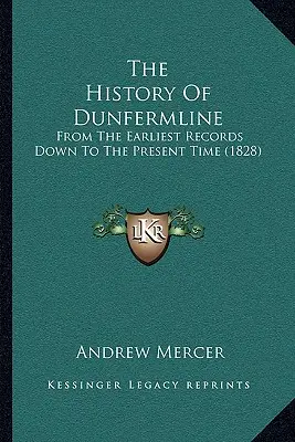 La historia de Dunfermline: Desde los registros más antiguos hasta la actualidad (1828) - The History Of Dunfermline: From The Earliest Records Down To The Present Time (1828)