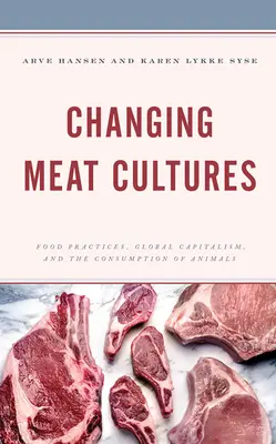 Cambiando las culturas de la carne: Prácticas alimentarias, capitalismo global y consumo de animales - Changing Meat Cultures: Food Practices, Global Capitalism, and the Consumption of Animals