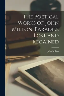 Las obras poéticas de John Milton. El paraíso perdido y El paraíso recobrado - The Poetical Works of John Milton. Paradise Lost and Regained