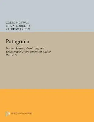 Patagonia: Historia natural, prehistoria y etnografía en el confín de la Tierra - Patagonia: Natural History, Prehistory, and Ethnography at the Uttermost End of the Earth