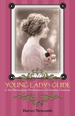 Guía de la joven: Para el desarrollo armonioso del carácter cristiano - Young Lady's Guide: To the Harmonious Development of Christian Character
