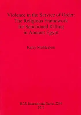 La violencia al servicio del orden: El Marco Religioso de la Matanza Sancionada en el Antiguo Egipto - Violence in the Service of Order: The Religious Framework for Sanctioned Killing in Ancient Egypt