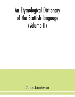 Diccionario etimológico de la lengua escocesa (Volumen II) - An etymological dictionary of the Scottish language (Volume II)