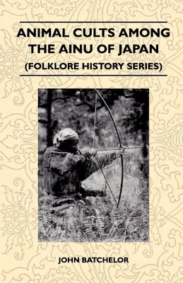 Los cultos a los animales entre los ainu de Japón (Folklore History Series) - Animal Cults Among the Ainu of Japan (Folklore History Series)