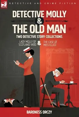 Detective Molly & the Old Man-Dos colecciones de historias de detectives: Lady Molly de Scotland Yard y El caso de la Srta. Elliott - Detective Molly & the Old Man-Two Detective Story Collections: Lady Molly of Scotland Yard & The Case of Miss Elliott