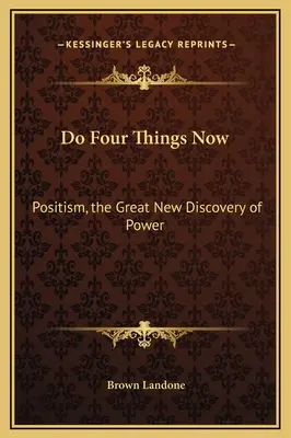 Haz Cuatro Cosas Ahora El Positismo, El Gran Nuevo Descubrimiento Del Poder - Do Four Things Now: Positism, the Great New Discovery of Power