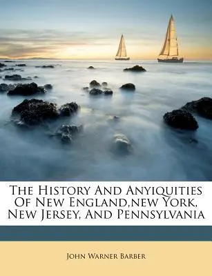 Historia y Antigüedades de Nueva Inglaterra, Nueva York, Nueva Jersey y Pensilvania - The History And Anyiquities Of New England, new York, New Jersey, And Pennsylvania