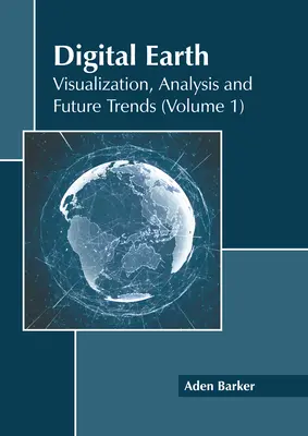 Tierra digital: Visualización, análisis y tendencias futuras (Volumen 1) - Digital Earth: Visualization, Analysis and Future Trends (Volume 1)