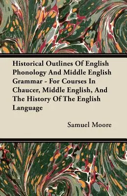 Historical Outlines of English Phonology and Middle English Grammar - For Courses in Chaucer, Middle English, and the History of the English Language (Esbozos históricos de fonología inglesa y gramática inglesa media - Para cursos de Chaucer, inglés medio e historia de la lengua inglesa) - Historical Outlines of English Phonology and Middle English Grammar - For Courses in Chaucer, Middle English, and the History of the English Language