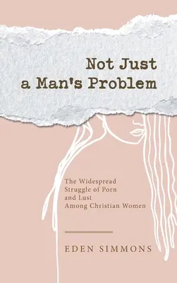 No es sólo un problema de hombres: La lucha generalizada contra el porno y la lujuria entre las mujeres cristianas - Not Just a Man's Problem: The Widespread Struggle of Porn and Lust Among Christian Women