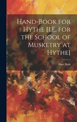 Libro de mano para Hythe [es decir, para la Escuela de Mosquetería de Hythe]. - Hand-Book for Hythe [I.E. for the School of Musketry at Hythe]