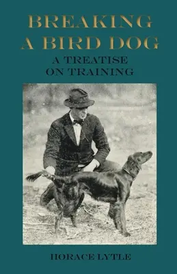 Breaking a Bird Dog - Tratado de adiestramiento - Breaking a Bird Dog - A Treatise on Training