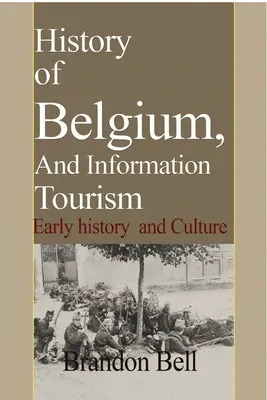 Historia de Bélgica, Información y Turismo: Historia temprana y Cultura - History of Belgium, And Information Tourism: Early history and Culture