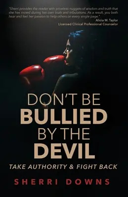 No Te Dejes Acosar Por El Diablo: Toma autoridad y contraataca - Don't Be Bullied by the Devil: Take Authority And Fight Back