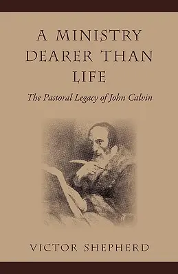 Un ministerio más querido que la vida: El legado pastoral de Juan Calvino - A Ministry Dearer Than Life: The Pastoral Legacy of John Calvin