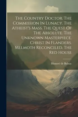 El médico rural. La comisión de la locura. La misa del ateo. La búsqueda de lo absoluto. La obra maestra desconocida. Cristo en Flandes. Melmoth Reco - The Country Doctor. The Commission In Lunacy. The Atheist's Mass. The Quest Of The Absolute. The Unknown Masterpiece. Christ In Flanders. Melmoth Reco