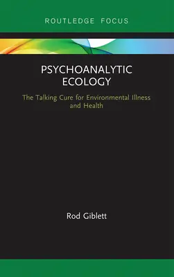 Ecología psicoanalítica: La cura hablada de la enfermedad y la salud medioambientales - Psychoanalytic Ecology: The Talking Cure for Environmental Illness and Health