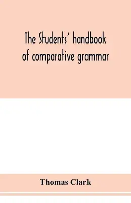 Manual de gramática comparada para estudiantes. Aplicada a las lenguas sánscrita, zend, griega, latina, gótica, anglosajona e inglesa - The students' handbook of comparative grammar. Applied to the Sanskrit, Zend, Greek, Latin, Gothic, Anglo-Saxon, and English languages