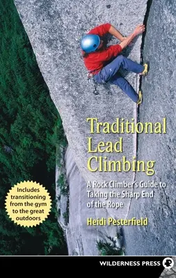 Escalada tradicional: Guía del escalador para tomar el extremo afilado de la cuerda - Traditional Lead Climbing: A Rock Climber's Guide to Taking the Sharp End of the Rope