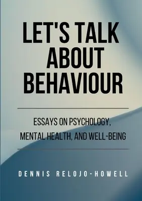 Hablemos de comportamiento: Ensayos sobre psicología, salud mental y bienestar - Let's Talk About Behaviour: Essays on Psychology, Mental Health, and Well-being