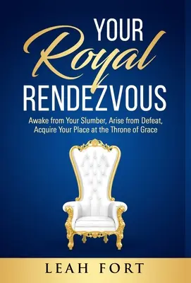 Tu Cita Real: Despierta de tu sueño, levántate de la derrota, adquiere tu lugar en el Trono de Gracia - Your Royal Rendezvous: Awake from Your Slumber, Arise from Defeat, Acquire Your Place at the Throne of Grace