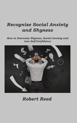 Reconocer la ansiedad social y la timidez: Cómo superar la timidez, la ansiedad social y la baja confianza en uno mismo - Recognize Social Anxiety and Shyness: How to Overcome Shyness, Social Anxiety and Low Self-Confidence