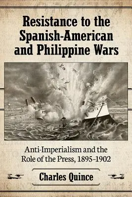 La resistencia a las guerras hispanoamericana y filipina: el antiimperialismo y el papel de la prensa, 1895-1902 - Resistance to the Spanish-American and Philippine Wars: Anti-Imperialism and the Role of the Press, 1895-1902