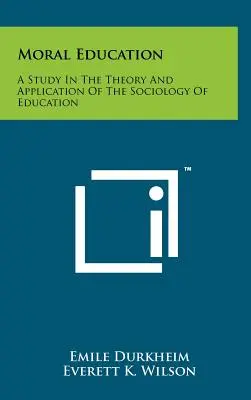 La educación moral: Un estudio sobre la teoría y la aplicación de la sociología de la educación - Moral Education: A Study In The Theory And Application Of The Sociology Of Education