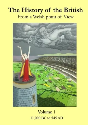 La historia de los británicos: desde el punto de vista galés, Volumen 1, 11.000 a.C. a 545 d.C. - The History of the British: from a Welsh Point of View, Volume 1, 11,000 BC to 545 AD