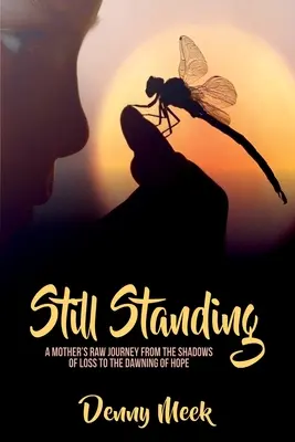 Aún en pie: El crudo viaje de una madre desde las sombras de la pérdida hasta el amanecer de la esperanza - Still Standing: A Mother's Raw Journey from the Shadows of Loss to the Dawning of Hope