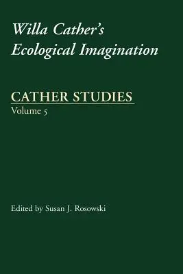 Cather Studies, Volume 5: La imaginación ecológica de Willa Cather - Cather Studies, Volume 5: Willa Cather's Ecological Imagination