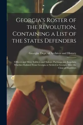 La Lista de Georgia de la Revolución, Que Contiene una Lista de los Defensores de los Estados; Oficiales y hombres; Soldados y Marineros; Partisanos y Regulares; Si - Georgia's Roster of the Revolution, Containing a List of the States Defenders; Officers and men; Soldiers and Sailors; Partisans and Regulars; Whether