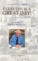 Cada día es un gran día: Biografía de David J. Martin, Sr. - Every Day is a Great Day!: A Biography of David J. Martin, Sr.