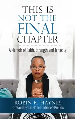 Este no es el último capítulo: Memorias de fe, fortaleza y tenacidad - This is Not the Final Chapter: A Memoir of Faith, Strength and Tenacity