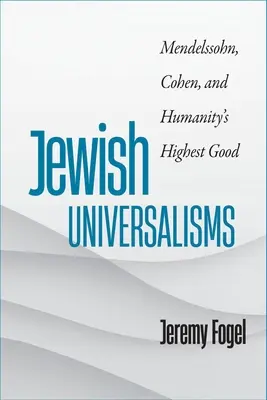 Universalismos judíos: Mendelssohn, Cohen y el bien supremo de la humanidad - Jewish Universalisms: Mendelssohn, Cohen, and Humanity's Highest Good