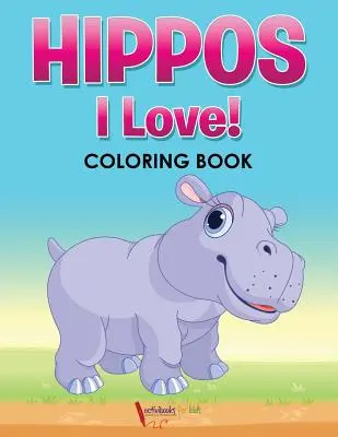 ¡Hipopótamos! ¡Me encantan! Libro para colorear - Hippos! I Love! Coloring Book
