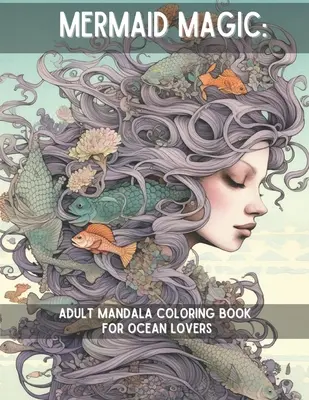 La magia de las sirenas: Libro de mandalas para colorear para adultos amantes del océano - Mermaid Magic: Adult Mandala Coloring Book for Ocean Lovers