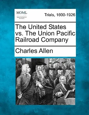 Estados Unidos contra la Union Pacific Railroad Company - The United States vs. the Union Pacific Railroad Company