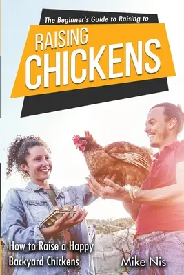 Guía para principiantes sobre la cría de gallinas: Cómo criar unas gallinas de traspatio felices - The Beginner's Guide to Raising Chickens: How to Raise a Happy Backyard Chickens