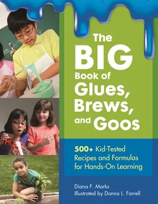 The BIG Book of Glues, Brews, and Goos: 500+ recetas y fórmulas probadas por niños para un aprendizaje práctico - The BIG Book of Glues, Brews, and Goos: 500+ Kid-Tested Recipes and Formulas For Hands-On Learning