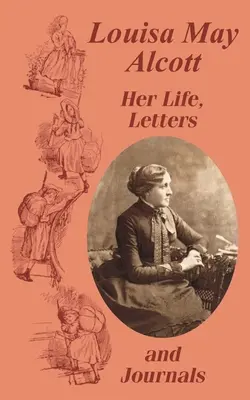 Louisa May Alcott Su vida, cartas y diarios - Louisa May Alcott Her Life, Letters, and Journals