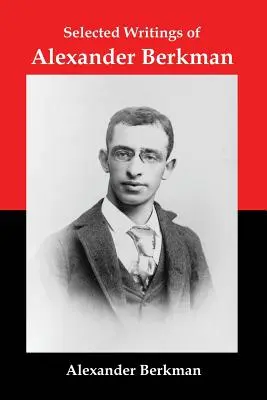 Escritos selectos de Alexander Berkman: Ensayos clásicos de uno de los teóricos anarquistas más influyentes de Estados Unidos - Selected Writings of Alexander Berkman: Classic Essays from One of America's Most Influential Anarchist Theorists