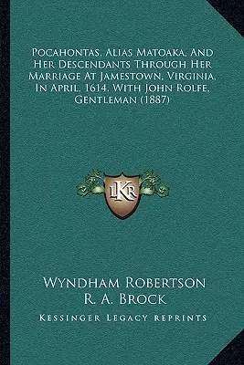 Pocahontas, alias Matoaka, y su descendencia a través de su matrimonio en Jamestown, Virginia, en abril de 1614, con John Rolfe, caballero - Pocahontas, Alias Matoaka, And Her Descendants Through Her Marriage At Jamestown, Virginia, In April, 1614, With John Rolfe, Gentleman