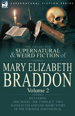 The Collected Supernatural and Weird Fiction of Mary Elizabeth Braddon: Volume 2-Including One Novel 'The Conflict, ' Two Novelettes and One Short Sto