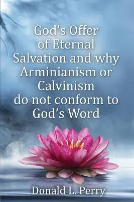 La Oferta de Dios de Salvación Eterna y por qué el Arminianismo o el Calvinismo no se conforman a la Palabra de Dios - God's Offer of Eternal Salvation and why Arminianism or Calvinism do not conform to God's Word