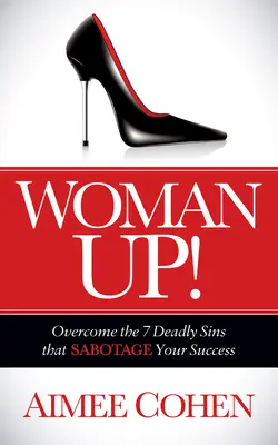 ¡Woman Up! Supera los 7 pecados capitales que sabotean tu éxito - Woman Up!: Overcome the 7 Deadly Sins That Sabotage Your Success