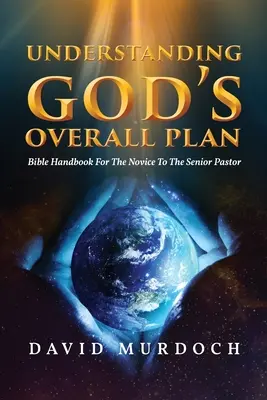 Comprender el plan general de Dios: Manual bíblico para principiantes y pastores principales - Understanding God's Overall Plan: Bible Handbook For The Novice To The Senior Pastor