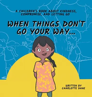 Cuando las cosas no salen como quieres... Un libro para niños sobre la bondad, el compromiso y el dejar ir - When Things Don't Go Your Way... A Children's Book About Kindness, Compromise, and Letting Go