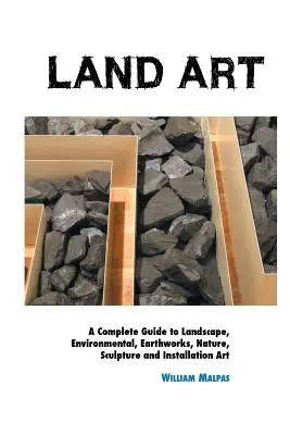 Land Art: Una Guía Completa De Paisaje, Medio Ambiente, Earthworks, Naturaleza, Escultura y Arte de Instalación - Land Art: A Complete Guide To Landscape, Environmental, Earthworks, Nature, Sculpture and Installation Art