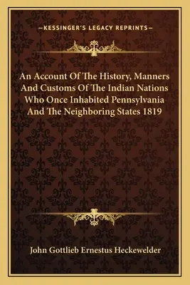 Relato de la historia, usos y costumbres de las naciones indias que una vez habitaron Pensilvania y los estados vecinos 1819 - An Account Of The History, Manners And Customs Of The Indian Nations Who Once Inhabited Pennsylvania And The Neighboring States 1819